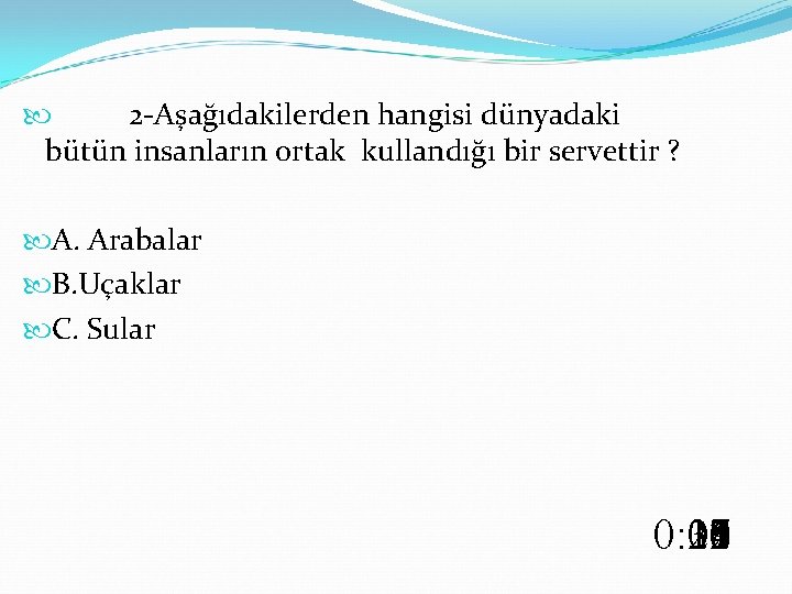  2 -Aşağıdakilerden hangisi dünyadaki bütün insanların ortak kullandığı bir servettir ? A. Arabalar