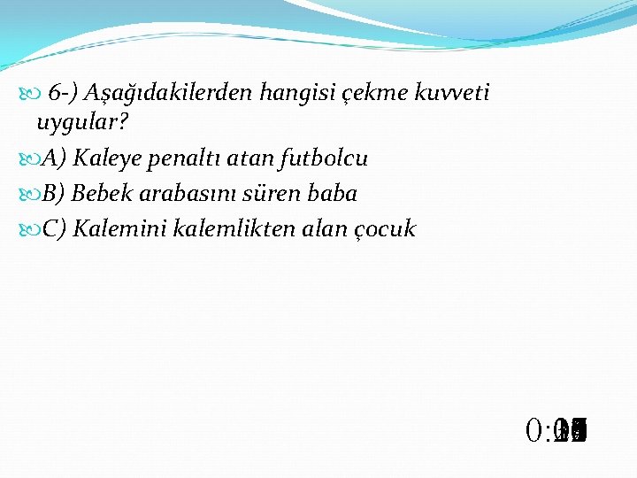  6 -) Aşağıdakilerden hangisi çekme kuvveti uygular? A) Kaleye penaltı atan futbolcu B)