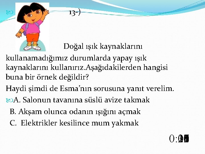  13 -) Doğal ışık kaynaklarını kullanamadığımız durumlarda yapay ışık kaynaklarını kullanırız. Aşağıdakilerden hangisi