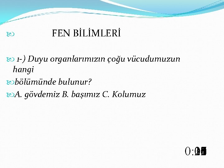  FEN BİLİMLERİ 1 -) Duyu organlarımızın çoğu vücudumuzun hangi bölümünde bulunur? A. gövdemiz