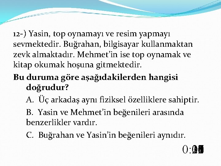 12 -) Yasin, top oynamayı ve resim yapmayı sevmektedir. Buğrahan, bilgisayar kullanmaktan zevk almaktadır.