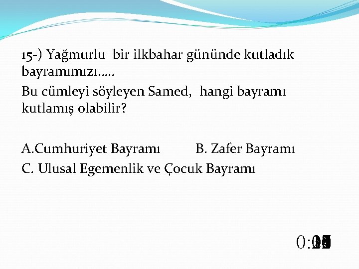 15 -) Yağmurlu bir ilkbahar gününde kutladık bayramımızı…. . Bu cümleyi söyleyen Samed, hangi