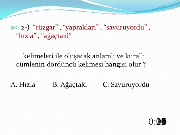  2 -) “rüzgar” , “yaprakları” , “savuruyordu” , “hızla” , “ağaçtaki” kelimeleri ile