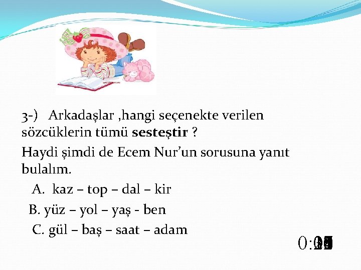  3 -) Arkadaşlar , hangi seçenekte verilen sözcüklerin tümü sesteştir ? Haydi şimdi