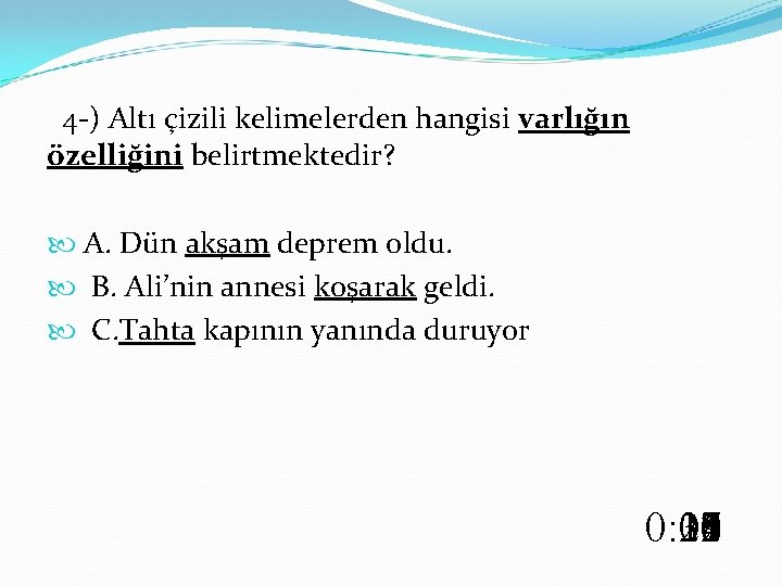  4 -) Altı çizili kelimelerden hangisi varlığın özelliğini belirtmektedir? A. Dün akşam deprem