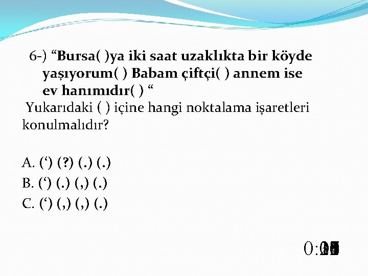  6 -) “Bursa( )ya iki saat uzaklıkta bir köyde yaşıyorum( ) Babam çiftçi(