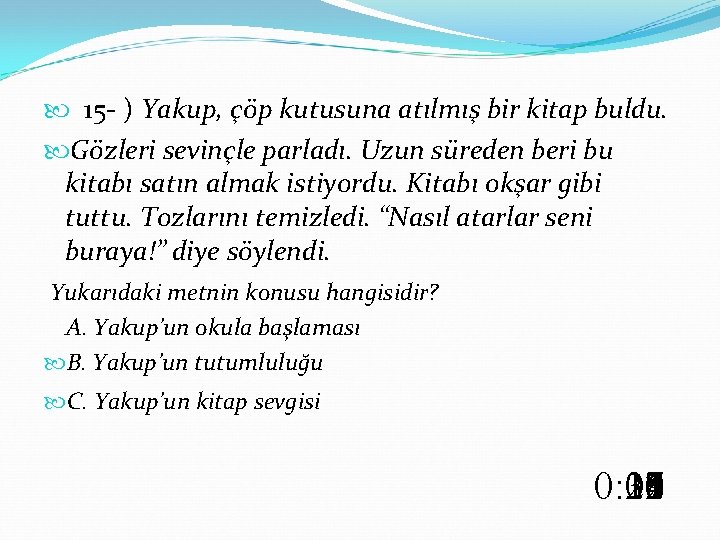  15 - ) Yakup, çöp kutusuna atılmış bir kitap buldu. Gözleri sevinçle parladı.