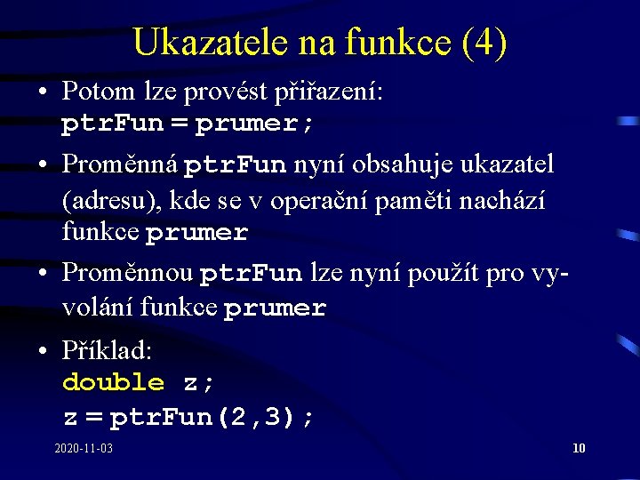 Ukazatele na funkce (4) • Potom lze provést přiřazení: ptr. Fun = prumer; •