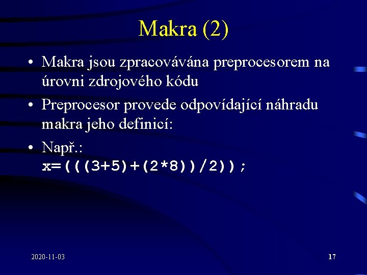 Makra (2) • Makra jsou zpracovávána preprocesorem na úrovni zdrojového kódu • Preprocesor provede