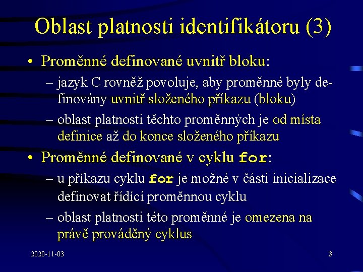 Oblast platnosti identifikátoru (3) • Proměnné definované uvnitř bloku: – jazyk C rovněž povoluje,