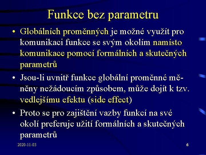 Funkce bez parametru • Globálních proměnných je možné využít pro komunikaci funkce se svým