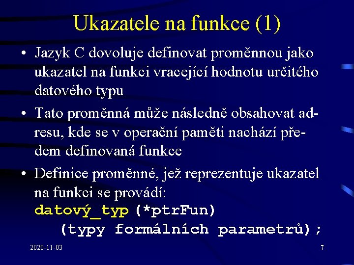 Ukazatele na funkce (1) • Jazyk C dovoluje definovat proměnnou jako ukazatel na funkci