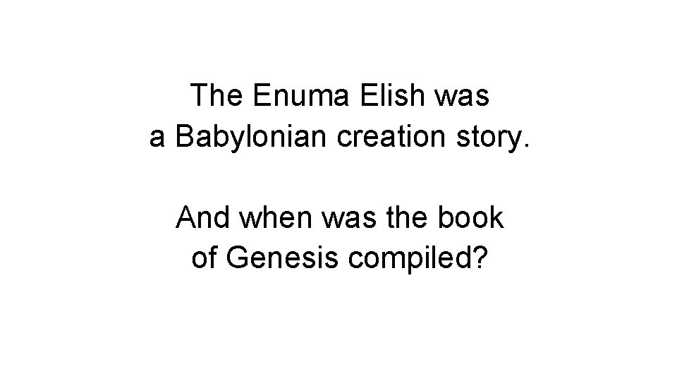 The Enuma Elish was a Babylonian creation story. And when was the book of The Enuma Elish was a Babylonian creation story. And when was the book of