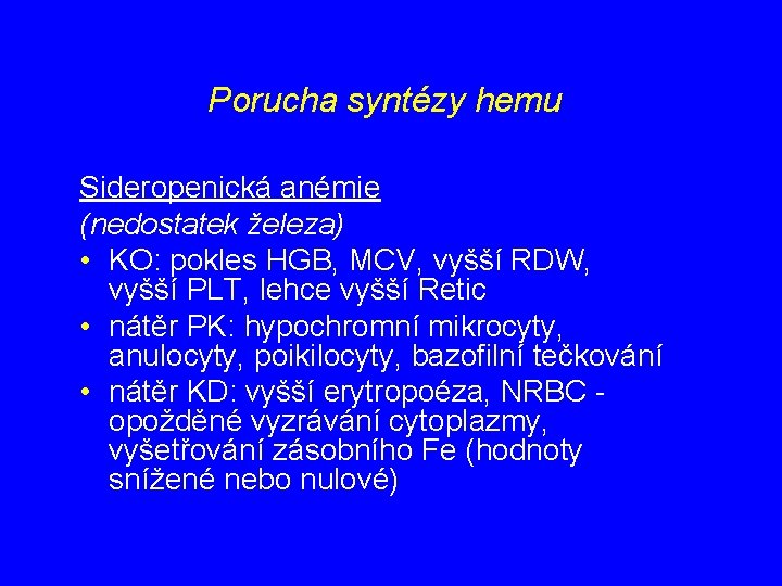 Porucha syntézy hemu Sideropenická anémie (nedostatek železa) • KO: pokles HGB, MCV, vyšší RDW,