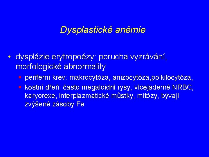 Dysplastické anémie • dysplázie erytropoézy: porucha vyzrávání, morfologické abnormality § periferní krev: makrocytóza, anizocytóza,