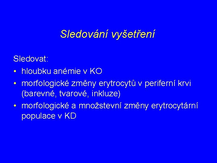 Sledování vyšetření Sledovat: • hloubku anémie v KO • morfologické změny erytrocytů v periferní