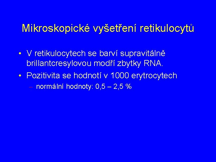 Mikroskopické vyšetření retikulocytů • V retikulocytech se barví supravitálně brillantcresylovou modří zbytky RNA. •