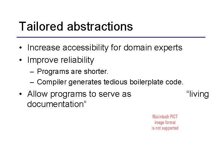Tailored abstractions • Increase accessibility for domain experts • Improve reliability – Programs are