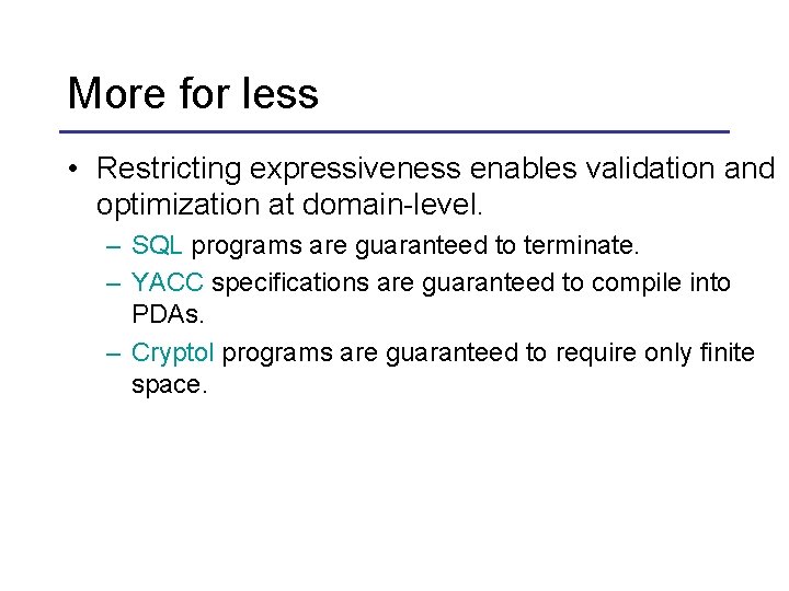 More for less • Restricting expressiveness enables validation and optimization at domain-level. – SQL