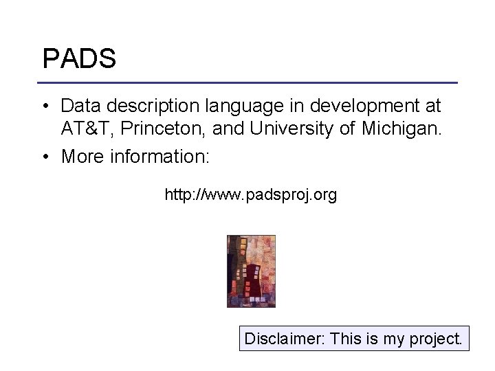 PADS • Data description language in development at AT&T, Princeton, and University of Michigan.