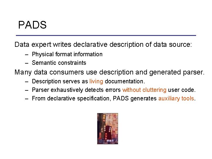 PADS Data expert writes declarative description of data source: – Physical format information –