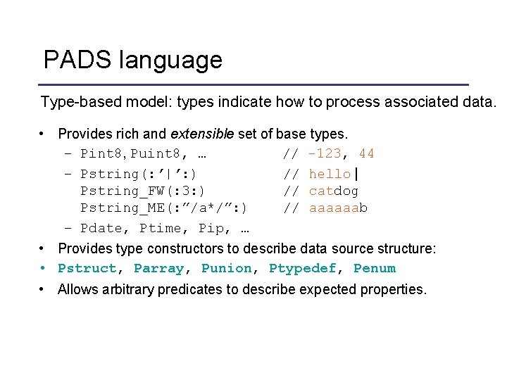 PADS language Type-based model: types indicate how to process associated data. • Provides rich