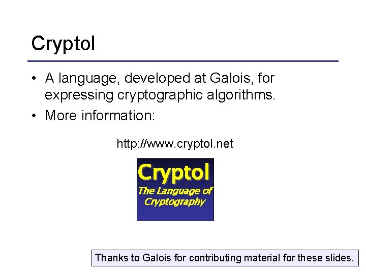 Cryptol • A language, developed at Galois, for expressing cryptographic algorithms. • More information: