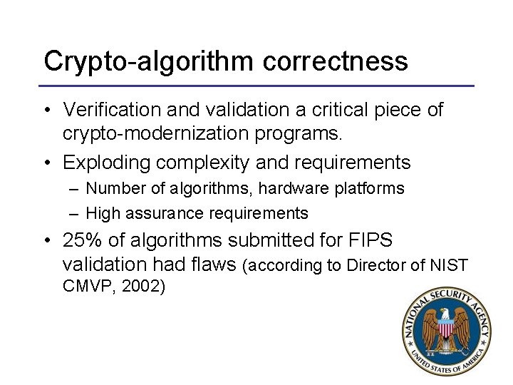 Crypto-algorithm correctness • Verification and validation a critical piece of crypto-modernization programs. • Exploding