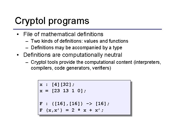 Cryptol programs • File of mathematical definitions – Two kinds of definitions: values and