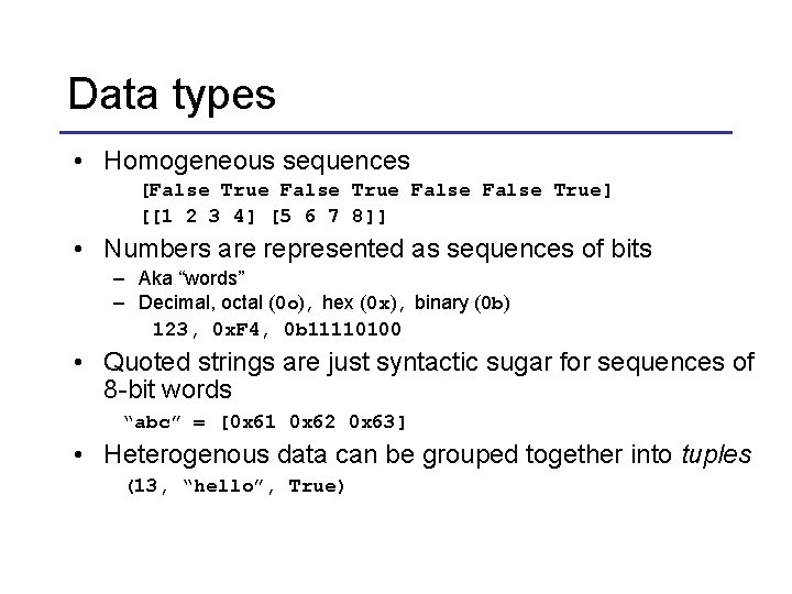 Data types • Homogeneous sequences [False True] [[1 2 3 4] [5 6 7
