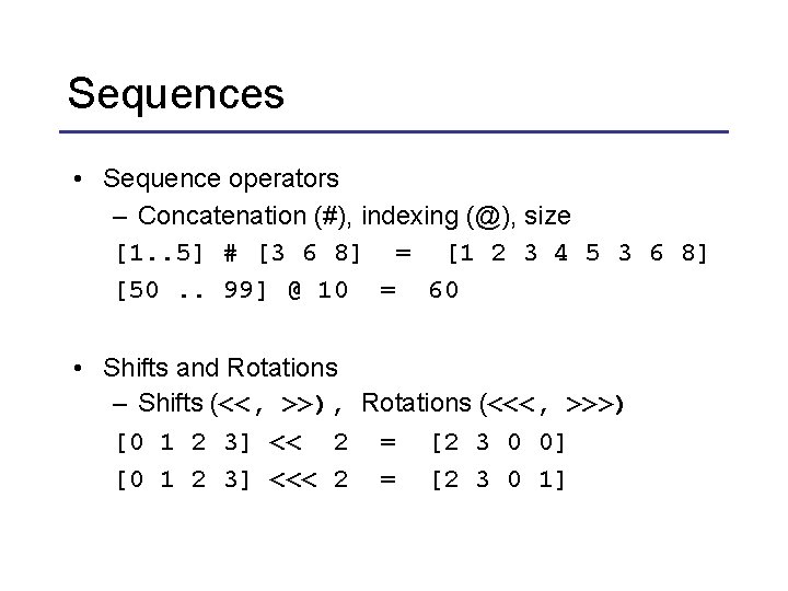 Sequences • Sequence operators – Concatenation (#), indexing (@), size [1. . 5] #