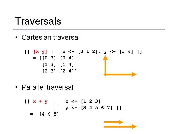 Traversals • Cartesian traversal [| [x y] = [[0 [1 [2 || x <-