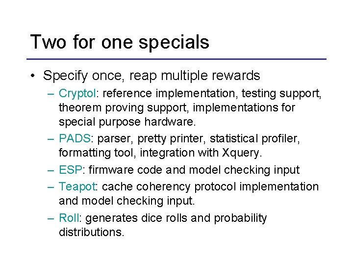 Two for one specials • Specify once, reap multiple rewards – Cryptol: reference implementation,