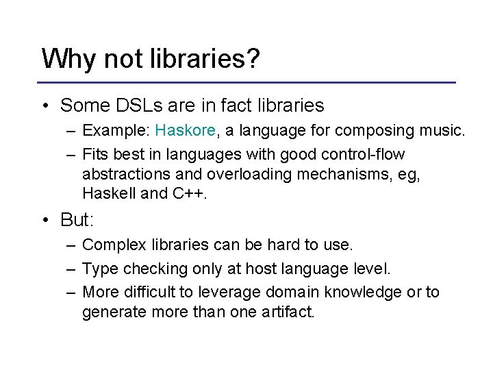 Why not libraries? • Some DSLs are in fact libraries – Example: Haskore, a