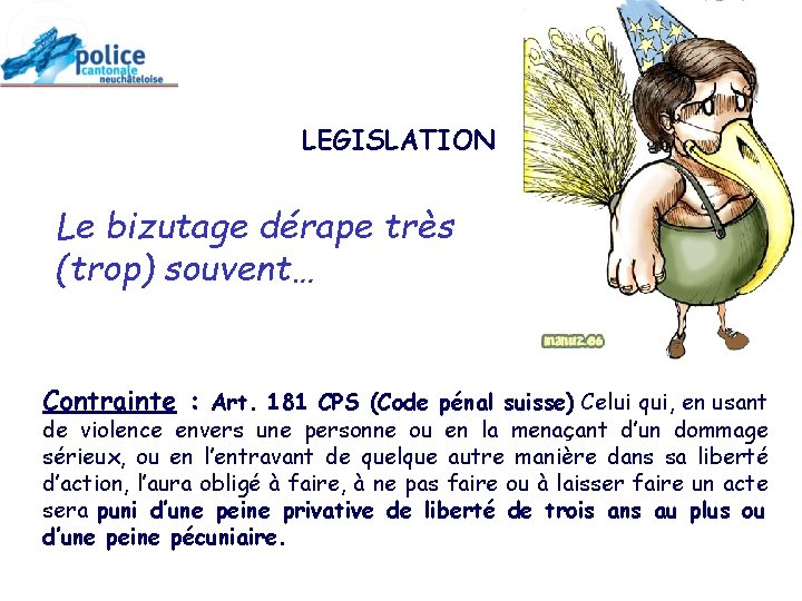 LEGISLATION Le bizutage dérape très (trop) souvent… Contrainte : Art. 181 CPS (Code pénal