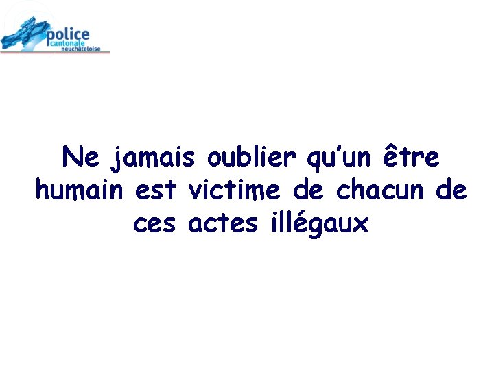  Ne jamais oublier qu’un être humain est victime de chacun de ces actes