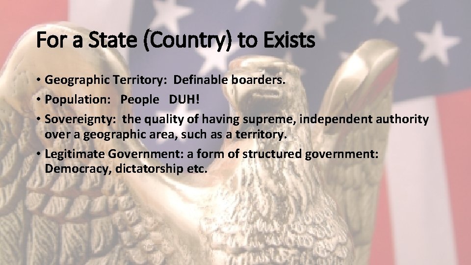 For a State (Country) to Exists • Geographic Territory: Definable boarders. • Population: People