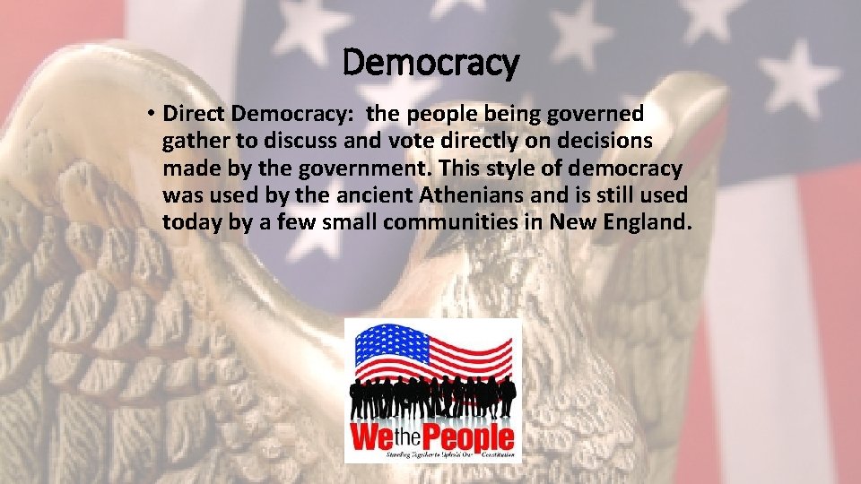 Democracy • Direct Democracy: the people being governed gather to discuss and vote directly