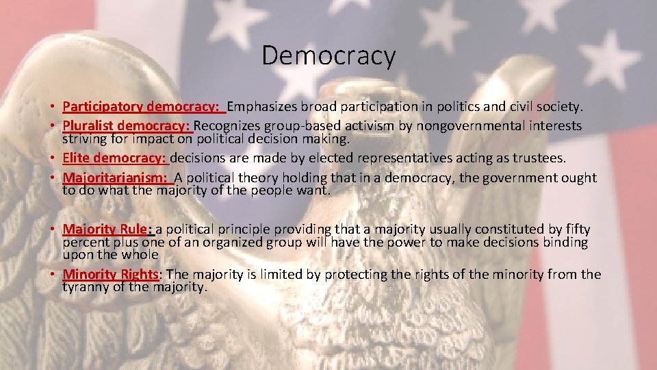 Democracy • Participatory democracy: Emphasizes broad participation in politics and civil society. • Pluralist