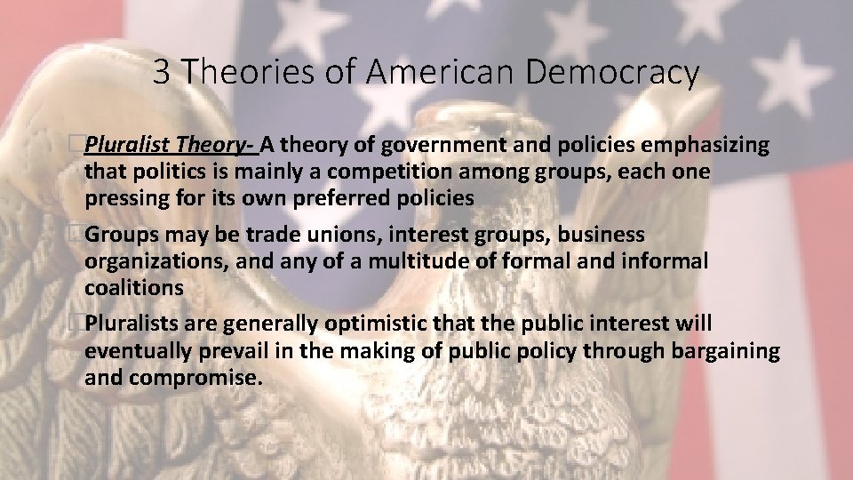 3 Theories of American Democracy �Pluralist Theory- A theory of government and policies emphasizing