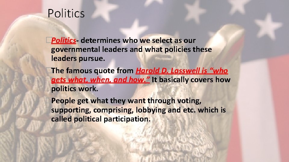 Politics �Politics- determines who we select as our governmental leaders and what policies these