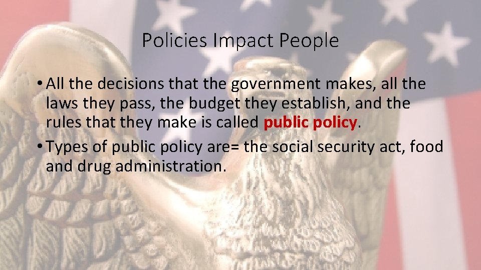 Policies Impact People • All the decisions that the government makes, all the laws