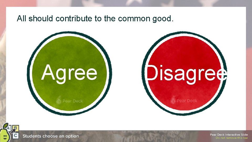 All should contribute to the common good. Agree Disagree 