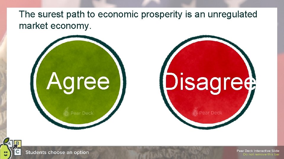 The surest path to economic prosperity is an unregulated market economy. Agree Disagree 