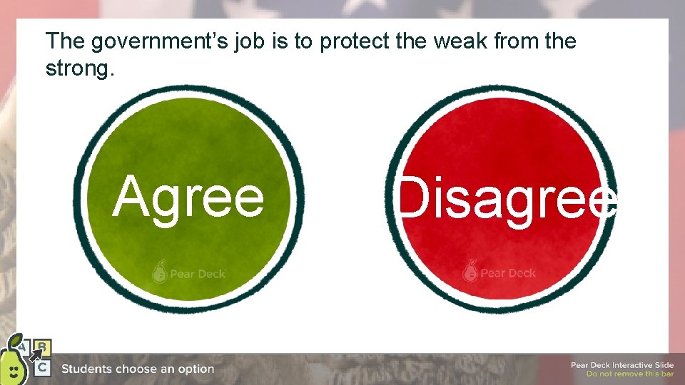 The government’s job is to protect the weak from the strong. Agree Disagree 