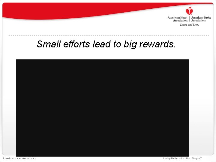 Small efforts lead to big rewards. . American Heart Association Living Better with Life’s