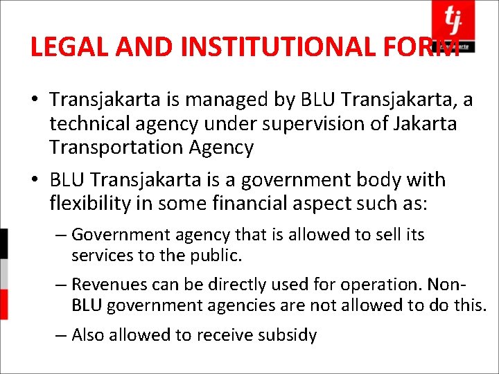LEGAL AND INSTITUTIONAL FORM • Transjakarta is managed by BLU Transjakarta, a technical agency