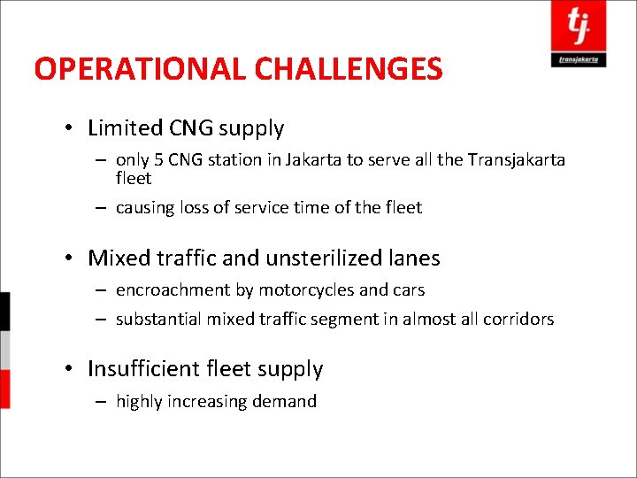 OPERATIONAL CHALLENGES • Limited CNG supply – only 5 CNG station in Jakarta to
