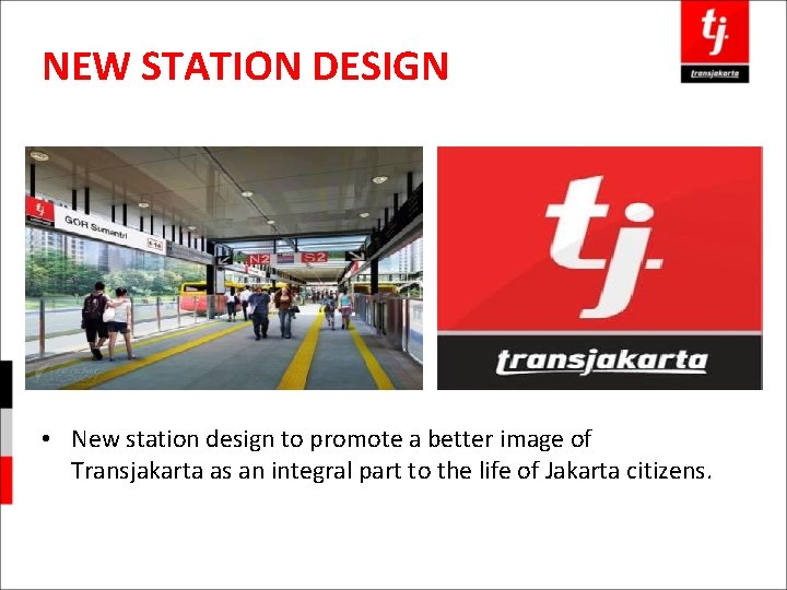 NEW STATION DESIGN • New station design to promote a better image of Transjakarta