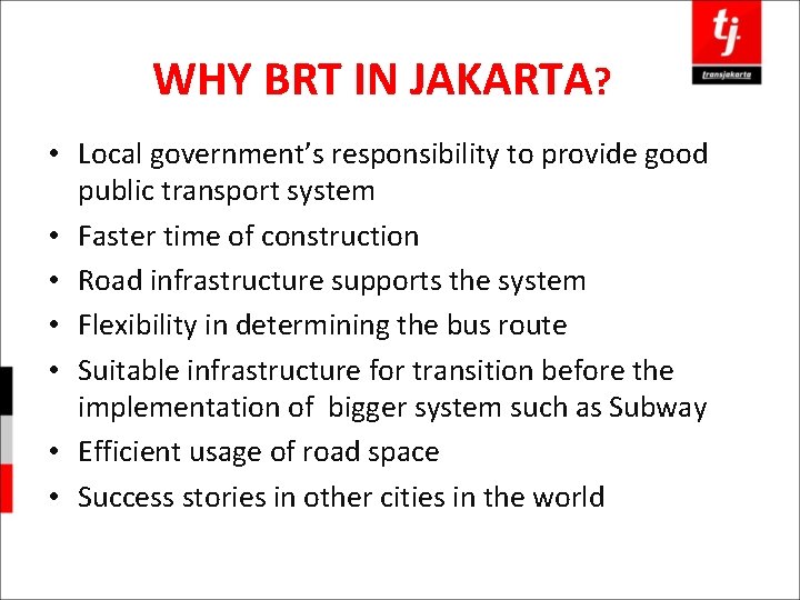 WHY BRT IN JAKARTA? • Local government’s responsibility to provide good public transport system